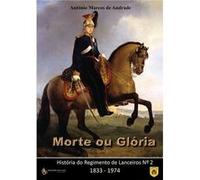 Morte Ou Glória, História Do Regimento De Lanceiros Nº2 António Marcos Andrade (Auteur)
