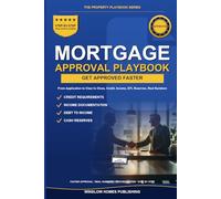 Mortgage Approval Playbook, The Property Playbook Series: Step by Step from Application to Clear to Close, with Credit, Income, Debt to Income, Reserves, and Real Numbers for Home Buyers