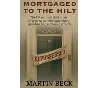 Mortgaged to the Hilt: The UK National Debt Crisis - First Steps to Rethinking Public Spending and Growth