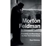 Morton Feldman: Friendship and Mourning in the New York Avant-garde