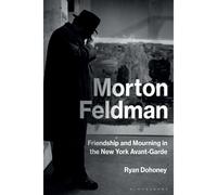 Morton Feldman: Friendship And Mourning In The New York Avant-Garde