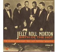 Morton, Jelly Roll - Birth Of The Hot: The Classic Chicago "Red Hot Peppers" Sessions 1926-1927