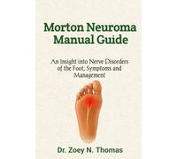 Morton Neuroma Manual Guide: An Insight into Nerve Disorders of the Foot, Symptoms and Management