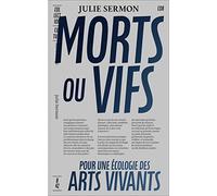 Morts Ou Vifs - Contribution À Une Écologie Pratique, Théorique Et Sensible Des Arts Vivants