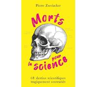 Morts pour la science: 68 destins scientifiques tragiquement contrariés