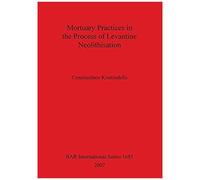 Mortuary Practices In The Process Of Levantine Neolithisation