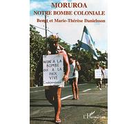 Moruroa, notre bombe coloniale : Histoire de la colonisation nu ire de la Polynésie française