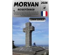 MORVAN REISEFÜHRER 2026: Erkunden Sie die berühmte Basilika von Vézelay, die antike keltische Stätte Bibracte, den malerischen Lac des Settons, das ... und die Abtei von La Pierre-Qui-Vire.