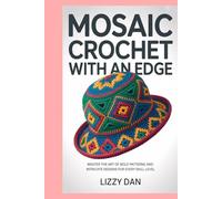Mosaic Crochet with an Edge: Master the Art of Bold Patterns and Intricate Designs for Every Skill Level