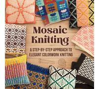 Mosaic Knitting: A Step-by-Step Approach to Elegant Colorwork Knitting