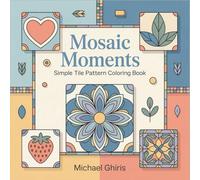 Mosaic Moments: Simple Tile Pattern Coloring Book for Adults with Relaxing Geometric Designs with Flowers, Hearts & Decorative Elements, Stress Relief Mindfulness Activity