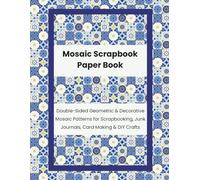 Mosaic Scrapbook Paper Book: Double-Sided Geometric & Decorative Mosaic Patterns for Scrapbooking, Junk Journals, Card Making & DIY Crafts