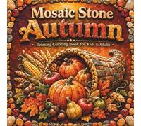 Mosaic Stone Autumn: A Beautiful Autumn Coloring Book for Kids & Adults Featuring Stunning Mosaic Stone Designs for Relaxation and Stress Relief