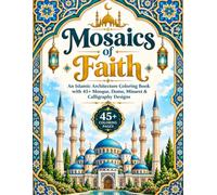 Mosaics of Faith: An Islamic Architecture Coloring Book with 45+ Mosque, Dome, Minaret & Calligraphy Designs