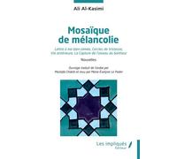 Mosaïque de mélancolie Lettre à ma bien-aimée, Cercles de tristesse, Vie antérieure, La Capture de l’oiseau du bonheur - Ali Al-Kasimi - Les Impliqués - broché - Roman