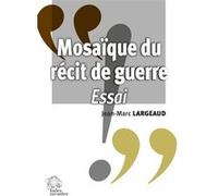 Mosaïque du récit de guerre Jean-Marc Largeaud (Auteur)