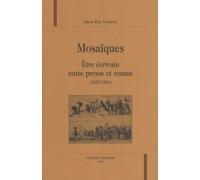 Mosaïques - Etre Écrivain Entre Presse Et Roman (1829-1836)