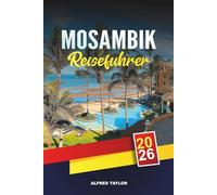 MOSAMBIK REISEFÜHRER 2026: Maputo, Bazaruto-Archipel, Tofo Strand, Gorongosa Safaris, Tauchen, Kultur & Inselausflüge
