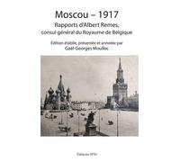 Moscou-1917 Rapports d'Albert Remes, consul général du Royaume de Belgique - Gaël-Georges Moullec - Spm Lettrage - broché - Essai