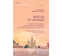 Moscou et l’Afrique Trajectoires historiques, représentations, perturbation d’un ordre traditionnel ou fantasme ? - Frank Ebogo - L'harmattan - broché - Etude