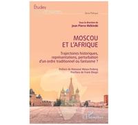 Moscou Et L'afrique - Trajectoires Historiques, Représentations, Perturbation D'un Ordre Traditionnel Ou Fantasme ?