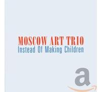 Moscow Art Trio - Instead of Making Childre [Import]