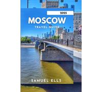MOSCOW TRAVEL GUIDE 2025: A Journey Through Time and Culture