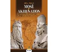 Mosè E Akhenaton. I Segreti Della Storia D'egitto Al Tempo Dell'esodo