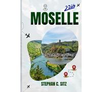 MOSELLE GUIDE DE VOYAGE: Découvrez les meilleures attractions, activités de plein air, trésors cachés et excursions d'une journée pour les voyageurs aventureux