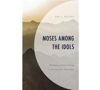Moses among the Idols by Balogh & Amy L. & Regis University Amy L. Balogh (Auteur)