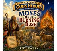 Moses and the Burning Bush: Following God's Plan One Step at a Time (The Adventures of God's Heroes Book 3)