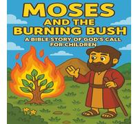 Moses and the Burning Bush: God’s Call, Courage, and Faith - A Classic Bible Story for Kids