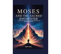 Moses And The Sacred Encounter: A Divine Journey Through Biblical Revelation And Spiritual Awakening
