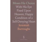 Moses His Choice: With His Eye Fixed Upon Heaven; Happy Condition of a Self-Denying Heart