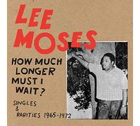 Moses Lee - How Much Longer Must I Wait? Singles & Rarities 1965 - 1972