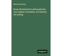 Moses Mendelssohn's philosophische und religiöse Grundsätze, mit Hinblick auf Lessing