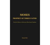Moses: Prophet of Three Faiths: The Life of Moses as Told Across Three Sacred Traditions