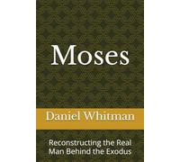 Moses: Reconstructing the Real Man Behind the Exodus