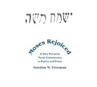 Moses Rejoiced: A Very Personal Torah Commentary in Poetry and Prose