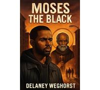 Moses the Black: A Gang Leader’s Journey of Redemption: Inspired by the Life of St. Moses the Black, from Crime to Faith
