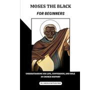 Moses the Black for Beginners: Understanding His Life, Conversion, and Role in Church History
