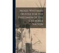 Moses Whitmire Trustee For The Freedmen Of The Cherokee Nation
