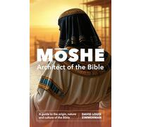 Mōshe: Architect of the Bible: A guide to the origin, nature, and culture of the Bible