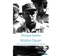 Moshe Dayan - Héros de guerre et politicien maudit Georges Ayache (Auteur)