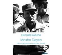 Georges Ayache – Moshe Dayan : Héros de guerre et politicien maudit – Perrin
