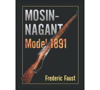 Mosin-Nagant M1891: Facts and Circumstance in the History and Development of the Mosin-Nagant Rifle