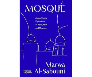 Mosque: An Architect's Exploration of Form, Faith and Meaning