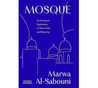 Mosque An Architect's Exploration of Form, Faith and Meaning /anglais