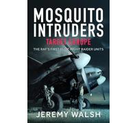 Mosquito Intruders - Target Europe: The Raf’s First Elite Night Raider Units