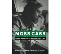 Moss Cass and the Greening of the Australian Labor Party By Moss Cass, Vivien Encel and Anthony O'Donnell